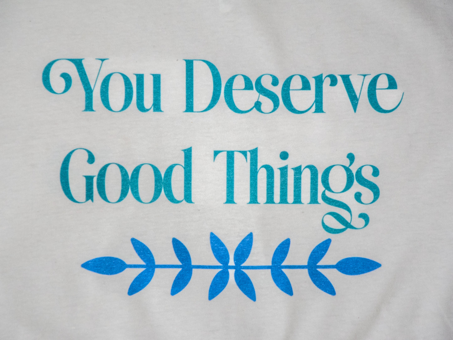 Handprinted T-shirt | You Deserve Good Things! | Eco-Friendly Tee Unisex